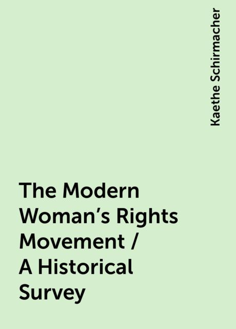 The Modern Woman's Rights Movement / A Historical Survey, Kaethe Schirmacher