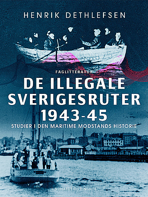 De illegale Sverigesruter 1943–45. Studier i den maritime modstands historie, Henrik Dethlefsen