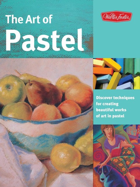 The Art of Pastel, Walter Foster Creative Team