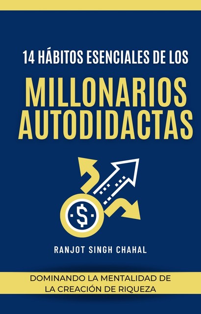 14 Hábitos Esenciales de los Millonarios Autodidactas, Ranjot Singh Chahal