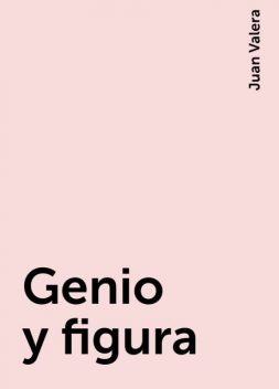 Genio y figura, Juan Valera