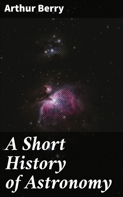 A Short History of Astronomy, Arthur Berry