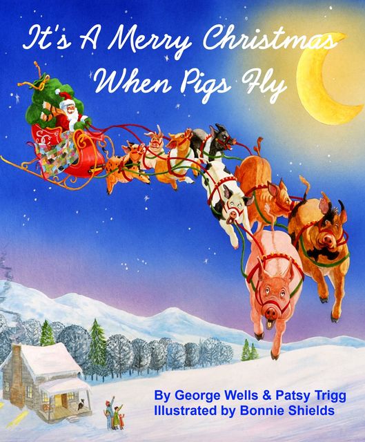 It's a Merry Christmas When Pigs Fly, Bonnie Shields, George Wells, Patsy Trigg