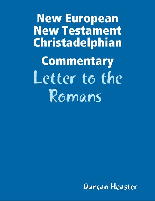 New European New Testament Christadelphian Commentary: Letter to the Romans, Duncan Heaster