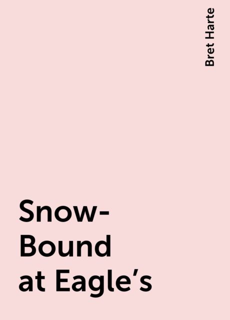 Snow-Bound at Eagle's, Bret Harte