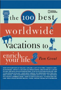 The 100 Best Worldwide Vacations to Enrich Your Life, Pam Grout
