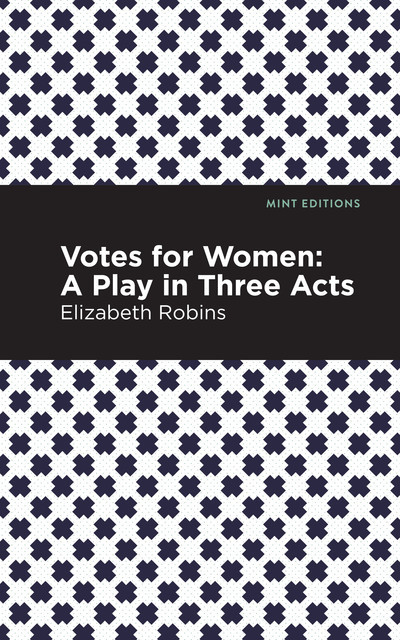 Votes for Women: A Play in Three Acts, Elizabeth Robins