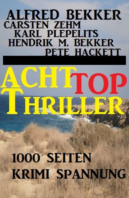 1000 Seiten Krimi Spannung – Acht Top Thriller, Alfred Bekker, Karl Plepelits, Pete Hackett, Hendrik M. Bekker, Carsten Zehm