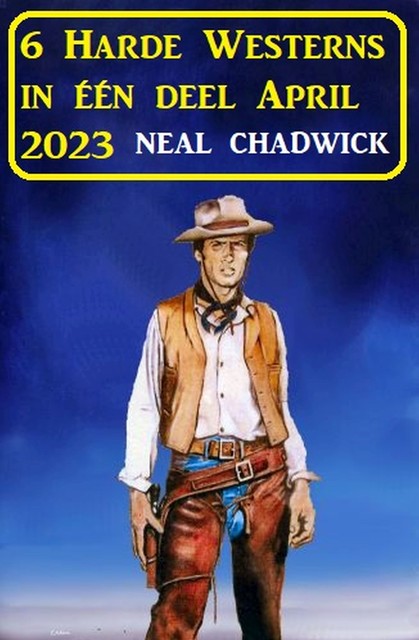 6 Harde Westerns in één deel April 2023, Neal Chadwick