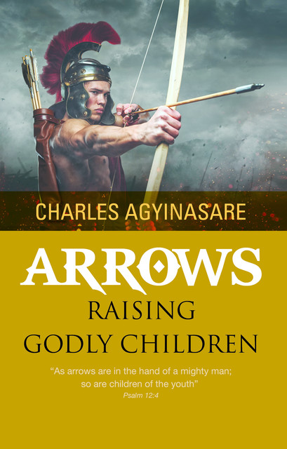 Arrows (Raising Godly Children), Charles Agyinasare