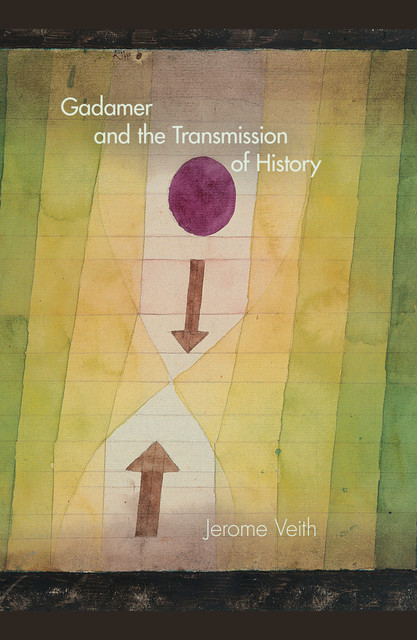 Gadamer and the Transmission of History, Jerome Veith