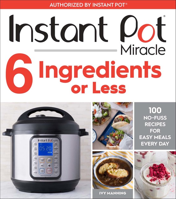 Instant Pot Miracle 6 Ingredients Or Less, Ivy Manning