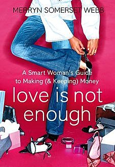 Love Is Not Enough: A Smart Woman’s Guide to Money, Merryn Somerset Webb