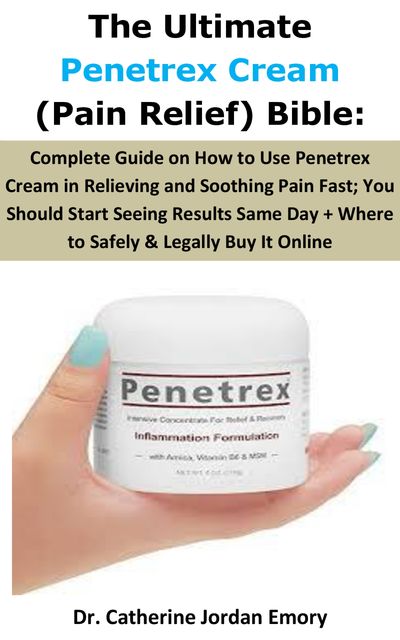 The Ultimate Penetrex Cream (Pain Relief) Bible, Catherine Jordan Emory