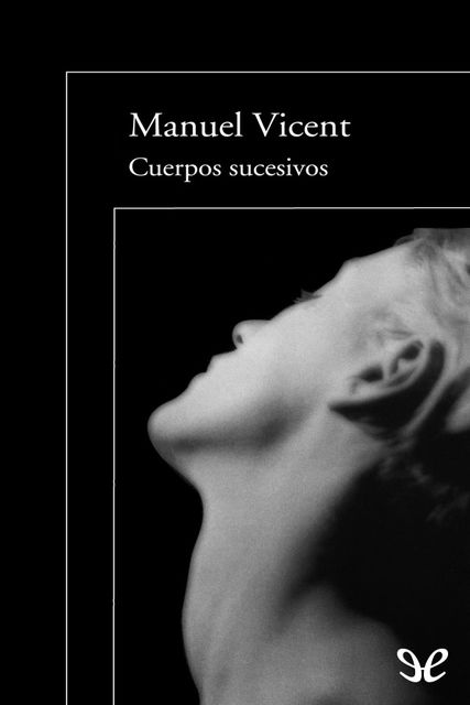 Cuerpos sucesivos, Manuel Vicent
