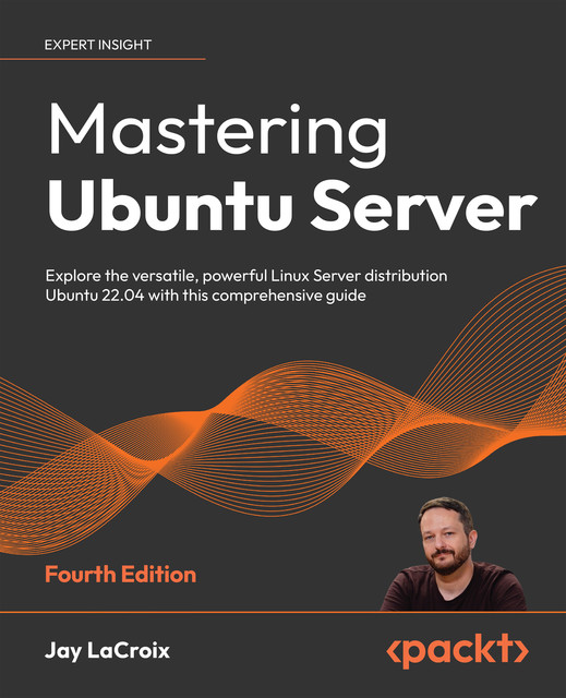 Mastering
Ubuntu Server – Third Edition, Jay LaCroix