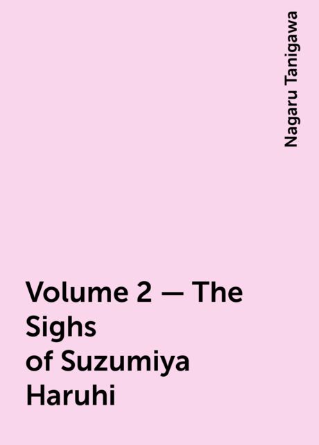 Volume 2 - The Sighs of Suzumiya Haruhi, Nagaru Tanigawa
