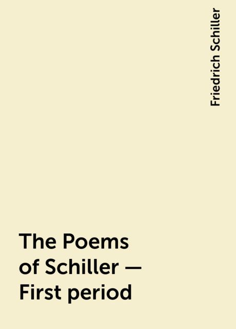 The Poems of Schiller — First period, Friedrich Schiller