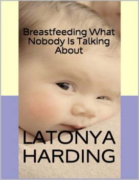 Breastfeeding: What Nobody Is Talking About, Latonya Harding