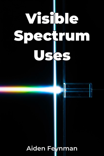 Visible Spectrum Uses, Aiden Feynman