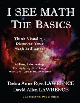 I See Math the Basics – Think Visually Discover Your Math Brilliance, David Lawrence, Debra Anne Ross Lawrence