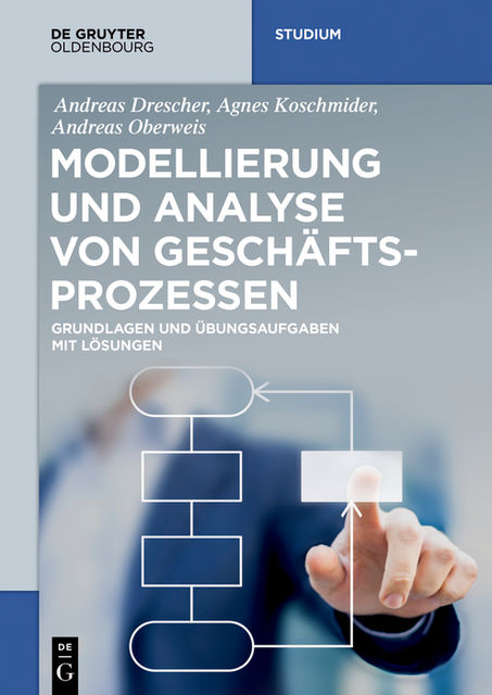 Modellierung und Analyse von Geschäftsprozessen, Agnes Koschmider, Andreas Drescher, Andreas Oberweis