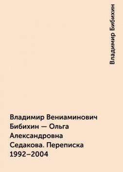 Владимир Вениаминович Бибихин — Ольга Александровна Седакова. Переписка 1992–2004, Владимир Бибихин