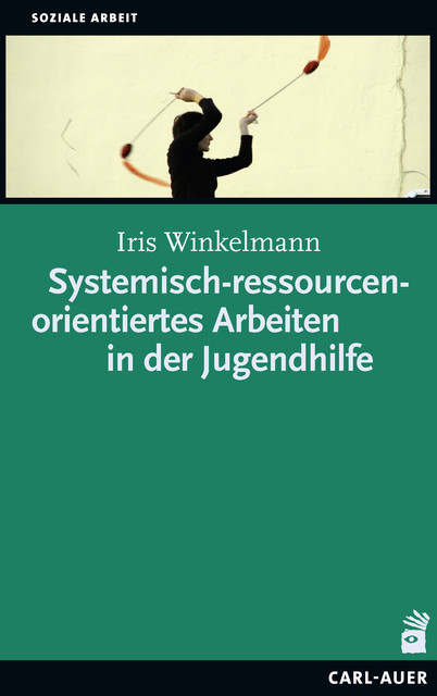 Systemisch-ressourcenorientiertes Arbeiten in der Jugendhilfe, Iris Winkelmann