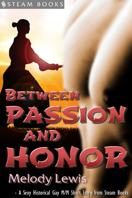 Between Passion and Honor – A Sexy Historical Gay Asian M/M Erotic Romance from Steam Books, Steam Books, Melody Lewis