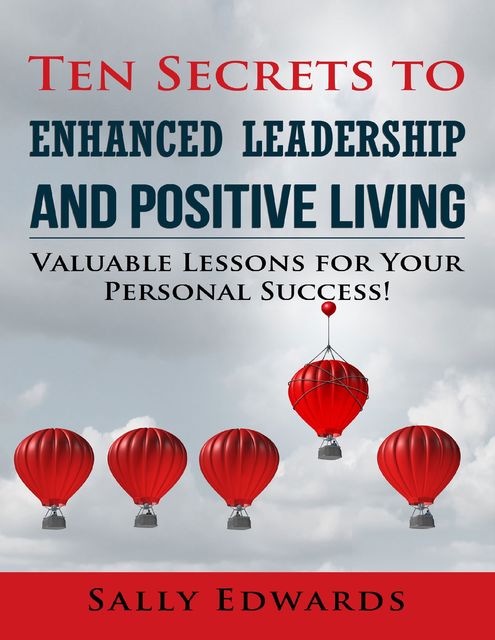 Ten Secrets to Enhanced Leadership and Positive Living, Sally Edwards