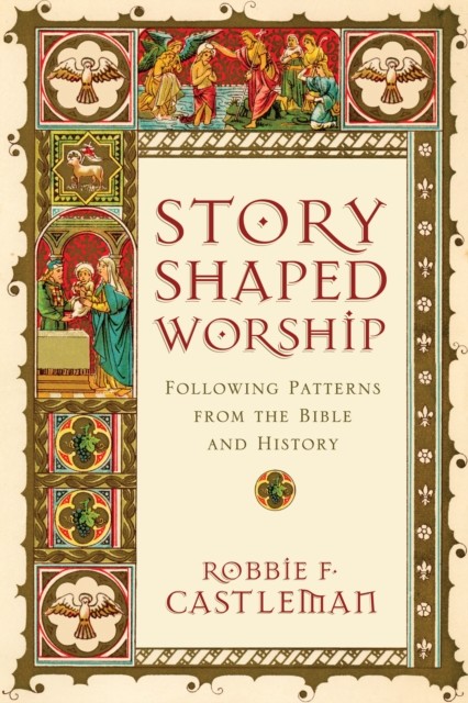 Story-Shaped Worship, Robbie F. Castleman