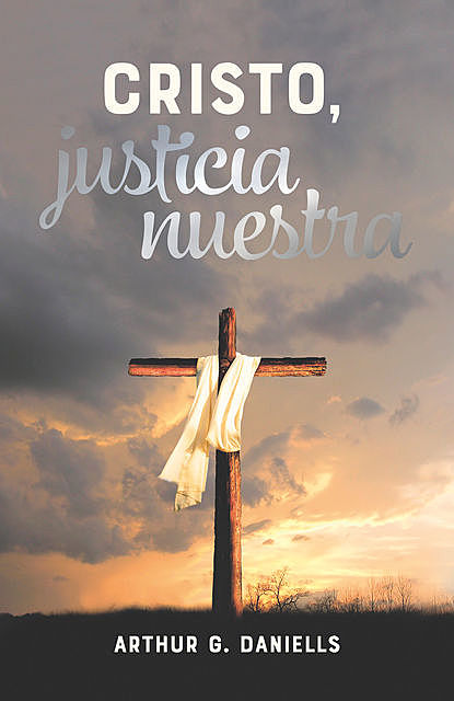 Cristo, justicia nuestra, Arthur G. Daniells