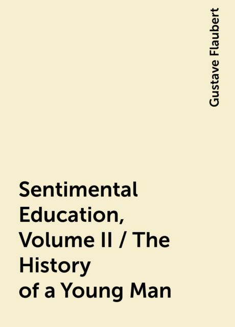 Sentimental Education, Volume II / The History of a Young Man, Gustave Flaubert