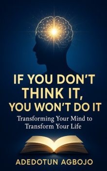 If You Don't Think It, You Won't Do It, Adedotun Agbojo