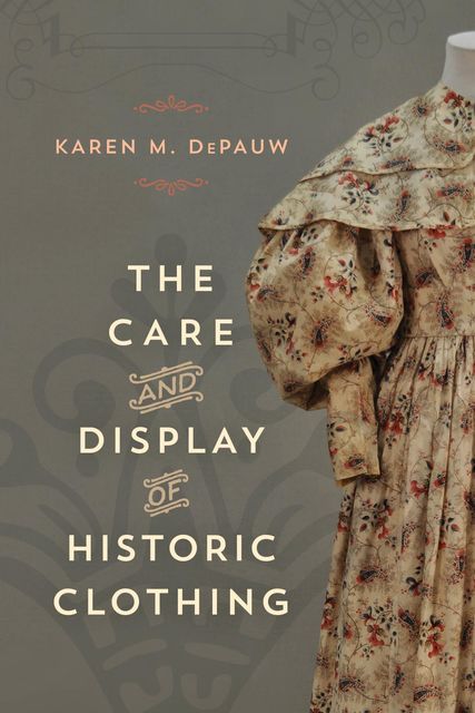 The Care and Display of Historic Clothing, Karen M.DePauw