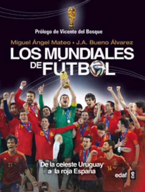 Los mundiales de fútbol. De la celeste Uruguay a la roja España, J.A. Bueno Álvarez, Miguel Ángel Mateo