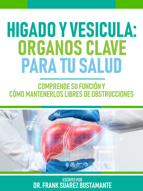 Hígado Y Vesícula – Órganos Clave Para Tu Salud, Frank Suarez Bustamante