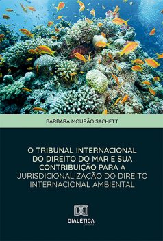 O Tribunal Internacional do Direito do Mar e sua Contribuição para a Jurisdicionalização do Direito Internacional Ambiental, Barbara Mourão Sachett