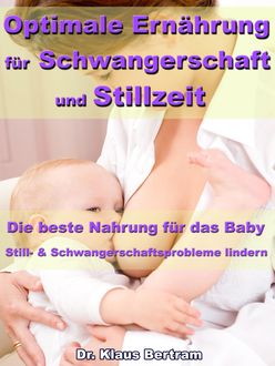 Optimale Ernährung für Schwangerschaft und Stillzeit – Die beste Nahrung für das Baby, Klaus Bertram