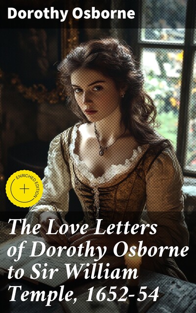 The Love Letters of Dorothy Osborne to Sir William Temple, 1652–54, Dorothy Osborne