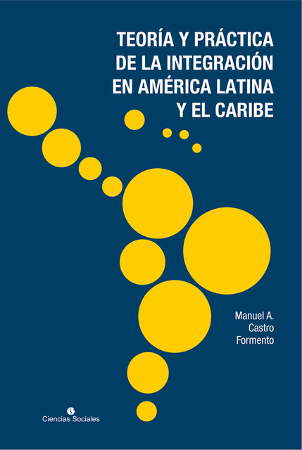 Teoría y práctica de la integración en América Latina y el Caribe, Manuel A. Castro Formento