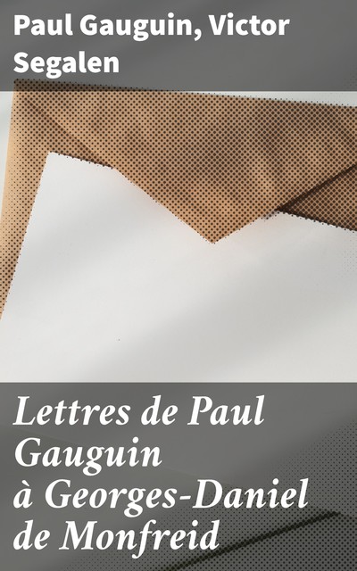 Lettres de Paul Gauguin à Georges-Daniel de Monfreid, Victor Segalen, Paul Gauguin