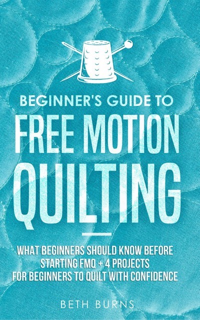 Beginner's Guide to Free Motion Quilting, Beth Burns