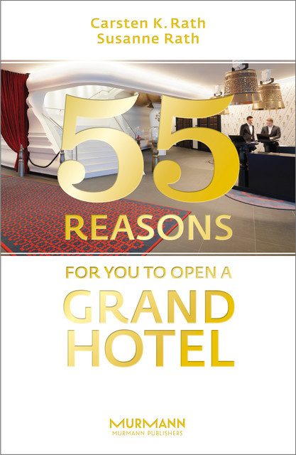 55 Reasons for You to Open a Grand Hotel, Carsten K, Rath, Susanne Rath