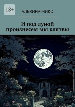 И под луной произнесем мы клятвы, Альвина Мико