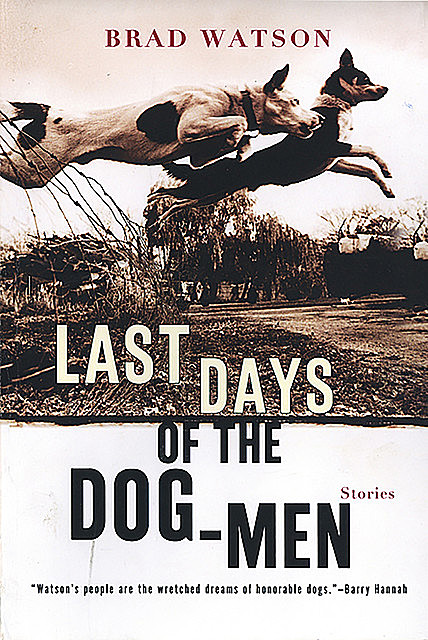 Last Days of the Dog-Men: Stories, Brad Watson