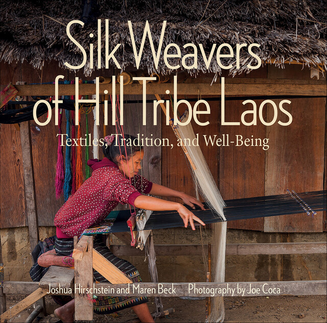 Silk Weavers of Hill Tribe Laos, Joshua Hirschstein, Maren Beck