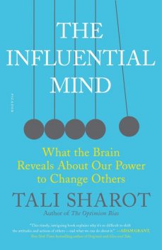 The Influential Mind: What the Brain Reveals About Our Power to Change Others, Tali Sharot