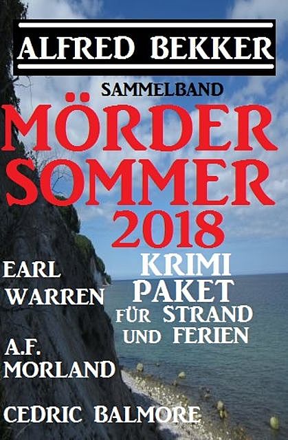 Mördersommer 2018 – Krimi-Paket für Strand und Ferien, Alfred Bekker, Earl Warren, Morland A.F., Cedric Balmore