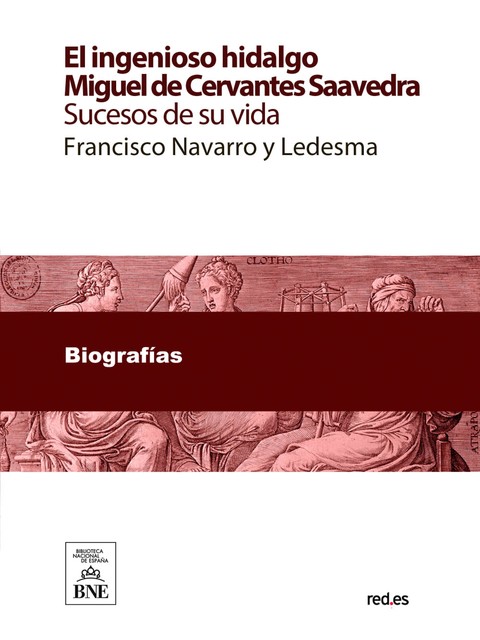 El ingenioso hidalgo Miguel de Cervantes Saavedra : sucesos de su vida contados por Francisco Navarro y Ledesma, F. Navarro y Ledesma